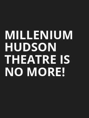 Millenium Hudson Theatre is no more